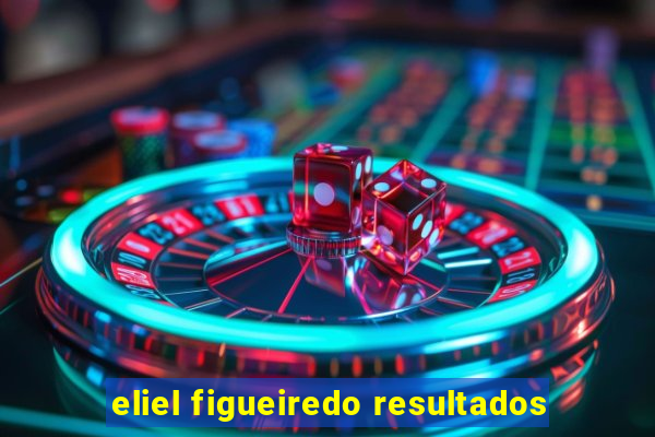 eliel figueiredo resultados